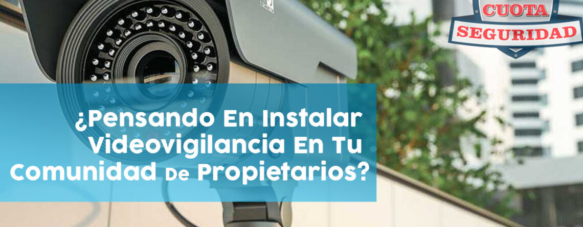 PENSANDO EN INSTALAR VIDEOVIGILANCIA EN TU COMUNIDAD DE PROPIETARIOS