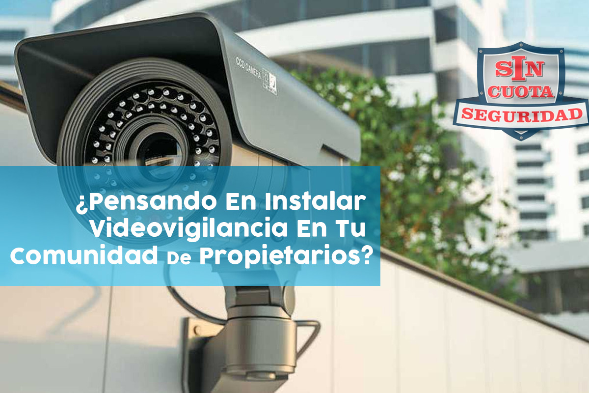 PENSANDO EN INSTALAR VIDEOVIGILANCIA EN TU COMUNIDAD DE PROPIETARIOS