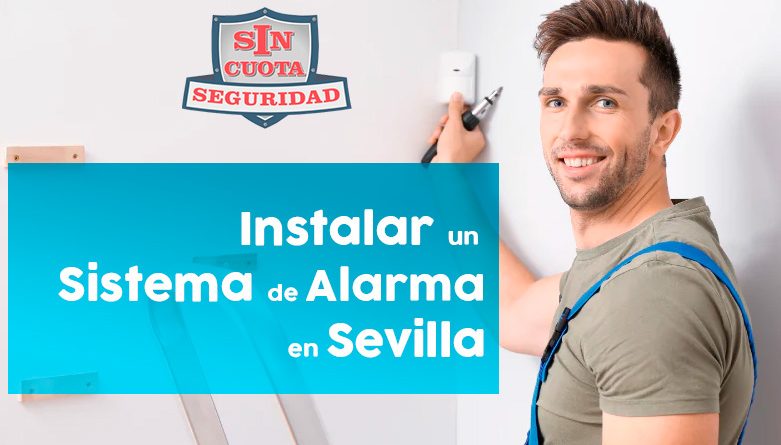 Instalar un sistema de seguridad sin cuotas en Sevilla con nuestro servicio de instalación