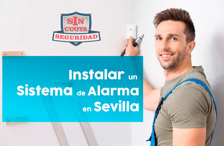 Instalar un sistema de seguridad sin cuotas en Sevilla con nuestro servicio de instalación